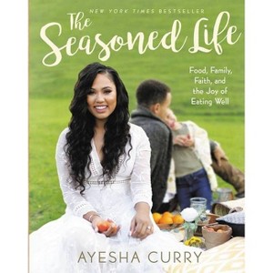 The Seasoned Life: Food, Family, Faith, and the Joy of Eating Well (Ayesha Curry) - by Ayesha Curry (Hardcover) - 1 of 1