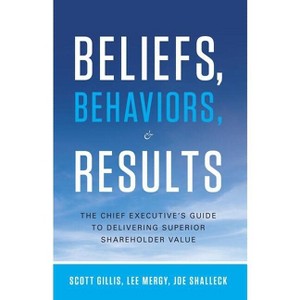 Beliefs, Behaviors, & Results - by  Scott Gillis & Lee Mergy & Joe Shalleck (Hardcover) - 1 of 1