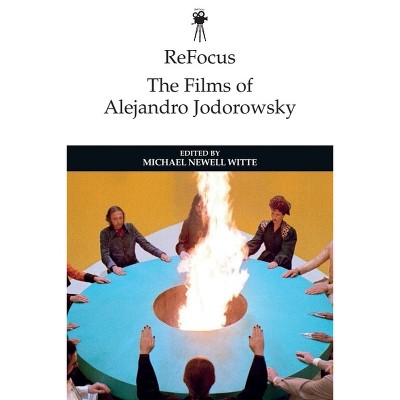 Refocus: The Films of Alejandro Jodorowsky - (Refocus: The International Directors) by  Michael Witte (Paperback)