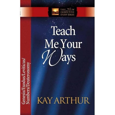 Teach Me Your Ways - (New Inductive Study) by  Kay Arthur (Paperback)