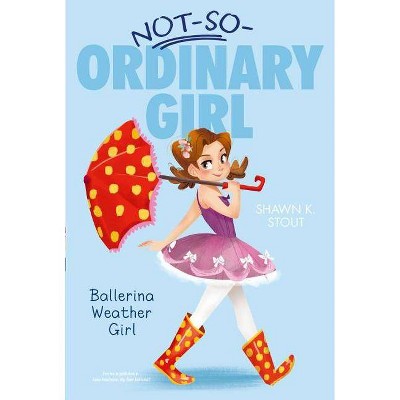 Ballerina Weather Girl, 1 - (Not-So-Ordinary Girl) by  Shawn K Stout (Paperback)