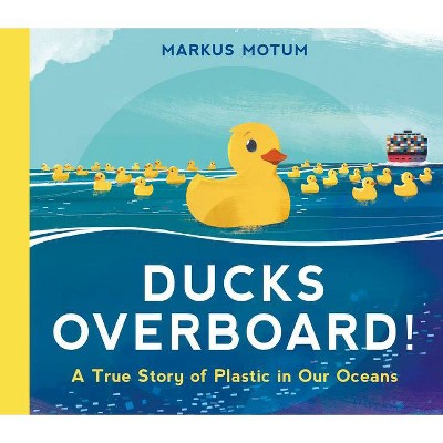 Ducks Overboard!: A True Story of Plastic in Our Oceans - by  Markus Motum (Hardcover)