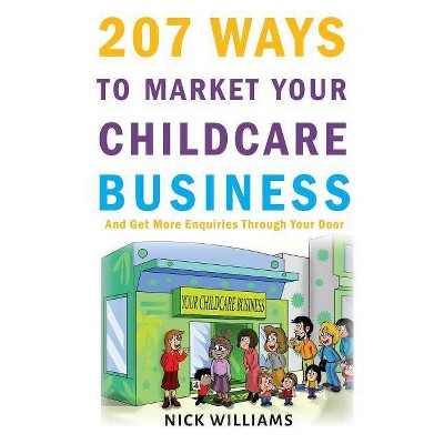 207 WAYS To Market Your Childcare Business - by  Nick Williams (Paperback)