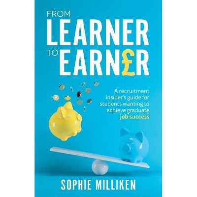 From Learner to Earner - by  Sophie Milliken (Paperback)