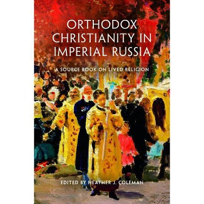 Orthodox Christianity in Imperial Russia - by  Heather J Coleman (Paperback)