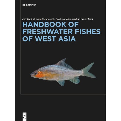 Handbook of Freshwater Fishes of West Asia - by  Jörg Freyhof & Baran Yo&#287 & urtçuo&#287 & lu & Arash Jouladeh-Roudbar & Cüneyt Kaya (Hardcover)