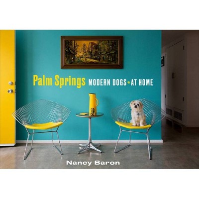 Palm Springs Modern Dogs at Home - by  Nancy Baron (Hardcover)