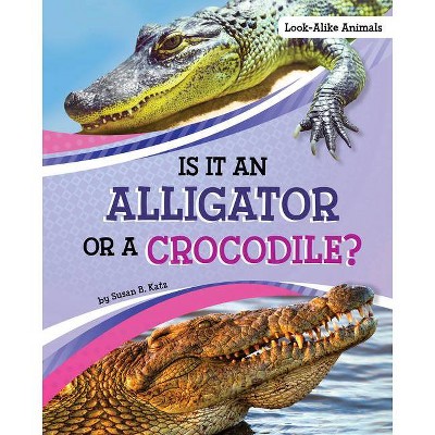 Is It an Alligator or a Crocodile? - (Look-Alike Animals) by  Susan B Katz (Hardcover)