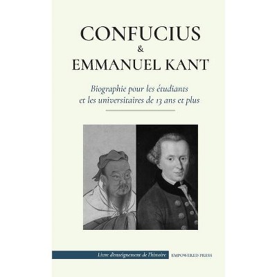 Confucius & Emmanuel Kant - Biographie pour les étudiants et les universitaires de 13 ans et plus - by  Empowered Press (Paperback)