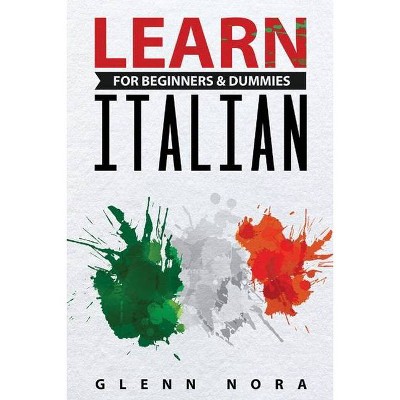 Learn Italian for Beginners & Dummies - by  Glenn Nora (Paperback)