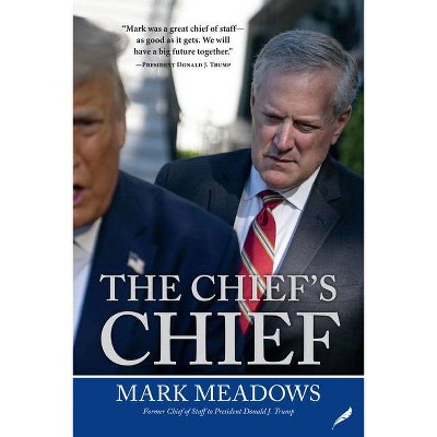 The Chief's Chief - by  Mark Meadows (Hardcover)