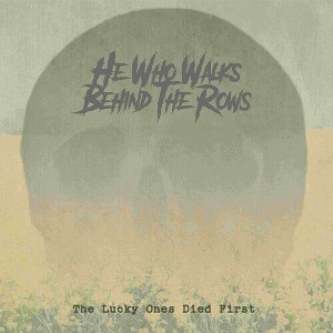 He Who Walks Behind the Rows - The Lucky Ones Died First (CD) - 1 of 1