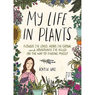 My Life in Plants - by  Katie Vaz (Hardcover)