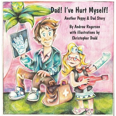 Dad I've Hurt Myself - by  Andrew Rogerson (Paperback)