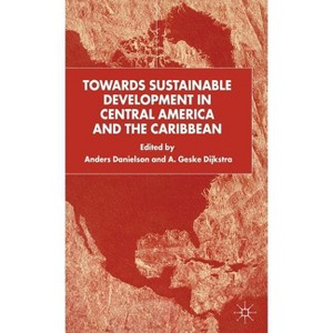 Towards Sustainable Development in Central America and the Caribbean - by  A Danielson & A Dijkstra (Hardcover) - 1 of 1