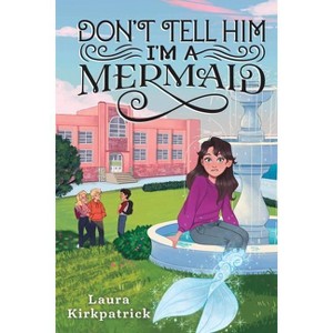 Don't Tell Him I'm a Mermaid - (And Then I Turned Into a Mermaid) by  Laura Kirkpatrick (Paperback) - 1 of 1