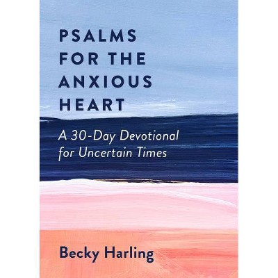 Psalms for the Anxious Heart - by  Becky Harling (Paperback)