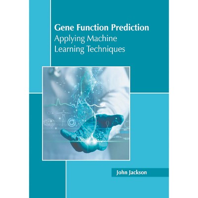Gene Function Prediction: Applying Machine Learning Techniques - by  John Jackson (Hardcover)