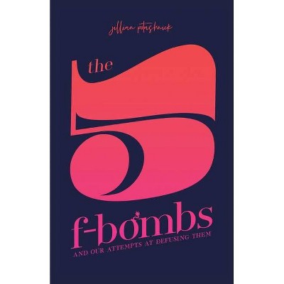 The 5 F-Bombs - by  Jillian Potashnick (Paperback)