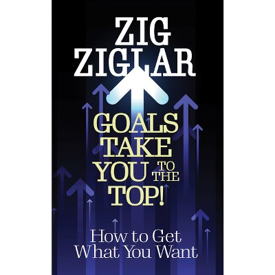 Goals Take You to the Top! - by  Zig Ziglar (Paperback)
