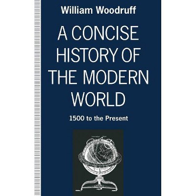 A Concise History of the Modern World - by  William Woodruff (Paperback)