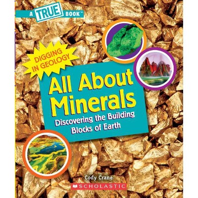 All about Minerals (a True Book: Digging in Geology) (Library Edition) - (A True Book: Digging in Geology) by  Cody Crane (Hardcover)