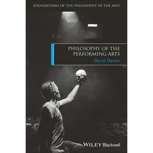 Philosophy of the Performing Arts - (Foundations of the Philosophy of the Arts) by  David Davies (Paperback) - 1 of 1