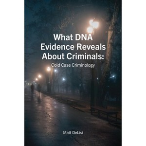 What DNA Evidence Reveals About Criminals - by  Delisi (Paperback) - 1 of 1