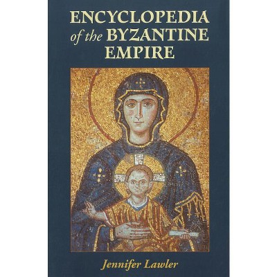 Encyclopedia of the Byzantine Empire - by  Jennifer Lawler (Paperback)