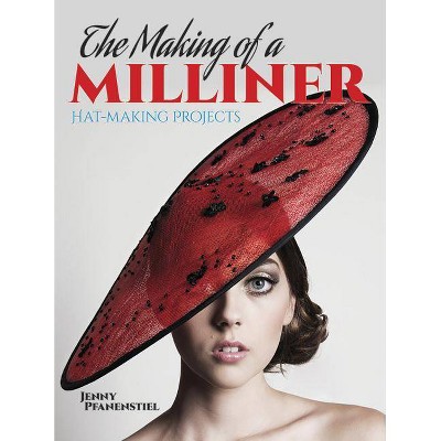 The Making of a Milliner - by  Jenny Pfanenstiel (Paperback)