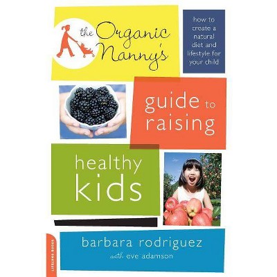 The Organic Nanny's Guide to Raising Healthy Kids - by  Barbara Rodriguez (Paperback)