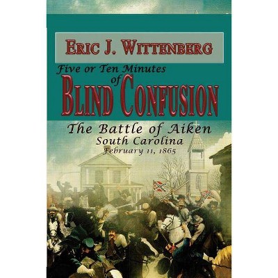 Five or Ten Minutes of Blind Confusion - by  Eric J Wittenberg (Paperback)