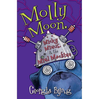 Molly Moon, Micky Minus, & the Mind Machine - by  Georgia Byng (Paperback)