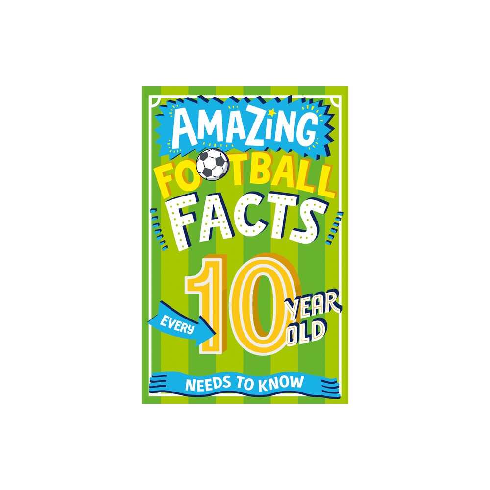 Amazing Football Facts Every 10 Year Old Needs to Know - (Amazing Facts Every Kid Needs to Know) by Caroline Rowlands (Paperback)