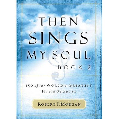 Then Sings My Soul - by  Robert J Morgan (Paperback)