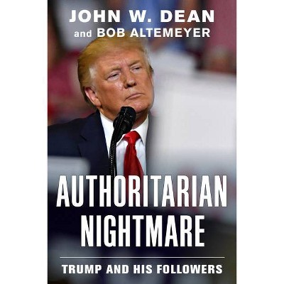 Authoritarian Nightmare - by  John W Dean & Bob Altemeyer (Hardcover)