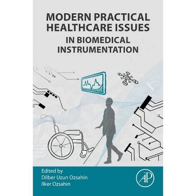 Modern Practical Healthcare Issues in Biomedical Instrumentation - by  Dilber Uzun Ozsahin & Ilker Ozsahin (Paperback)