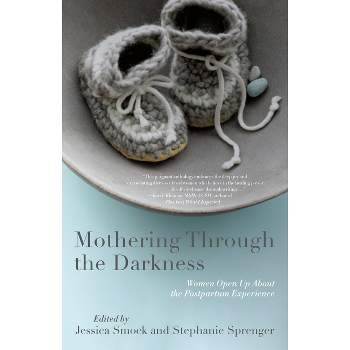 Mothering Through the Darkness - by  Stephanie Sprenger & Jessica Smock (Paperback)