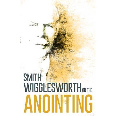 Wigglesworth on the Anointing - by  Smith Wigglesworth (Paperback)