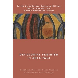 Decolonial Feminism in Abya Yala - (Global Critical Caribbean Thought) by  María Lugones & Nelson Maldonado-Torres & Yuderkys Espinosa-Miñoso - 1 of 1