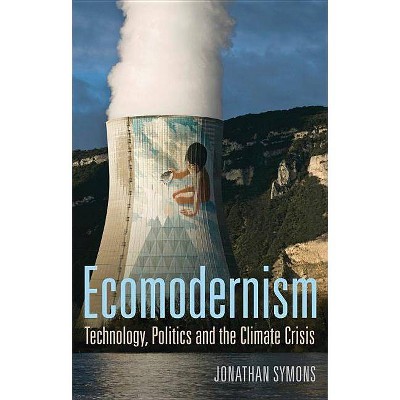  Ecomodernism: Technology, Politics and the Climate Crisis - by  Jonathan Symons (Paperback) 