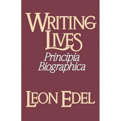 Writing Lives - (Principia Biographica) by  Leon Edel (Paperback)