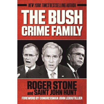 The Bush Crime Family - by  Roger Stone & Saint John Hunt (Paperback)