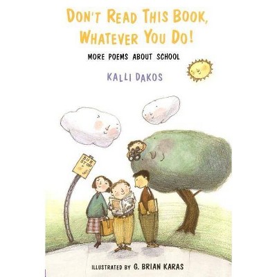 Don't Read This Book, Whatever You Do! - by  Kalli Dakos (Paperback)