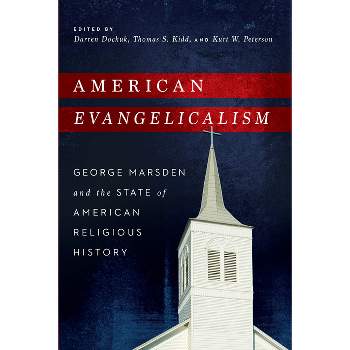 American Evangelicalism - by  Darren Dochuk & Thomas S Kidd & Kurt W Peterson (Paperback)