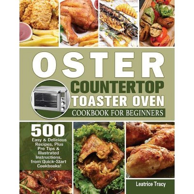 Oster Countertop Toaster Oven Cookbook for Beginners - by  Leatrice Tracy (Paperback)