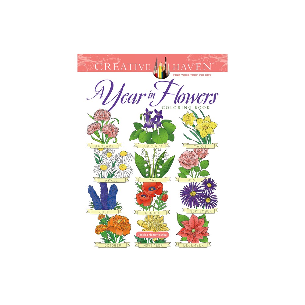 Creative Haven a Year in Flowers Coloring Book - (Adult Coloring Books: Flowers & Plants) by Jessica Mazurkiewicz (Paperback)