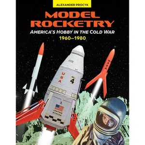 Model Rocketry - by  Alexander Procyk (Hardcover) - 1 of 1
