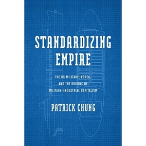 Standardizing Empire - (Power, Politics, and the World) by  Patrick Chung (Hardcover) - 1 of 1