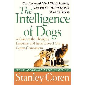 The Intelligence of Dogs - by  Stanley Coren (Paperback)